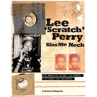 Lee "Scratch" Perry - Kiss Me Neck, The Scratch Story In Words, Pictures And Records (by Jeremy Collingwood) (Kirja)